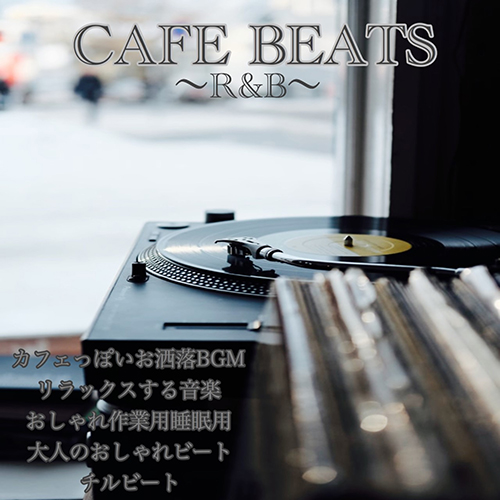 CAFE BEATS 〜R&B〜 カフェっぽいお洒落BGM リラックスする音楽 おしゃれ作業用睡眠用 大人のおしゃれビート チルビート