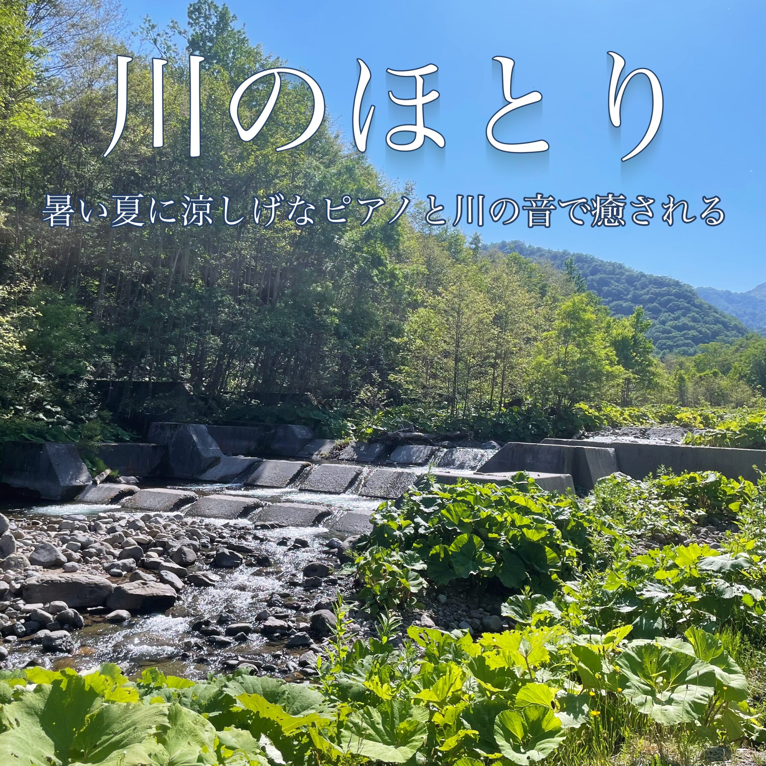 川のほとり 暑い夏に涼しげなピアノと川の音で癒される